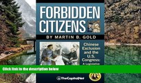 Online Martin B. Gold Forbidden Citizens: Chinese Exclusion and the U.S. Congress: A Legislative