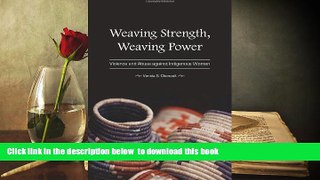 BEST PDF  Weaving Strength, Weaving Power: Violence and Abuse against Indigenous Women FOR IPAD
