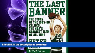 READ The LAST BANNER: The Story of the 1985-86 Celtics and the NBA s Greatest Team of All Time