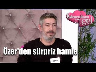 Evleneceksen Gel - Özer'den Sürpriz Hamle