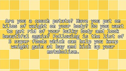 5 Superfoods Which Can Help Keep Weight Gain at Bay