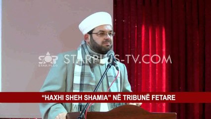 “HAXHI SHEH SHAMIA” NË TRIBUNË FETARE