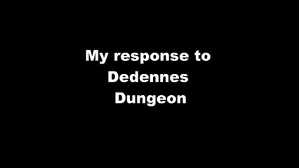 My response to Dedennes Dungeon (a YouTube video)