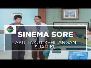 Sinema Sore - Aku Takut Kehilangan Suamiku