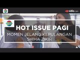 Momen Jelang Kepulangan Shiha Zikir - Hot Issue Pagi 02/01/16