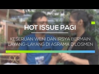 Keseruan Weni dan Irsya Bermain Layang-Layang di Asrama D'Losmen - Hot Issue Pagi