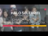 Chua dan Tantri Resmi Vakum dari Band Kotak - Halo Selebriti