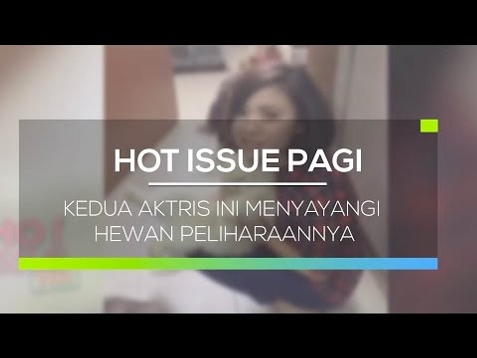 Kedua Aktris ini Menyayangi Hewan Peliharaannya - Hot Issue Pagi 30/01/16