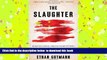 BEST PDF  The Slaughter: Mass Killings, Organ Harvesting, and China s Secret Solution to Its