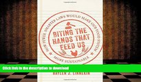 PDF [FREE] DOWNLOAD  Biting the Hands that Feed Us: How Fewer, Smarter Laws Would Make Our Food