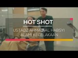 Ustadz Ahmad Al Habsyi Alami Kecelakaan - Hot Shot 05/03/16