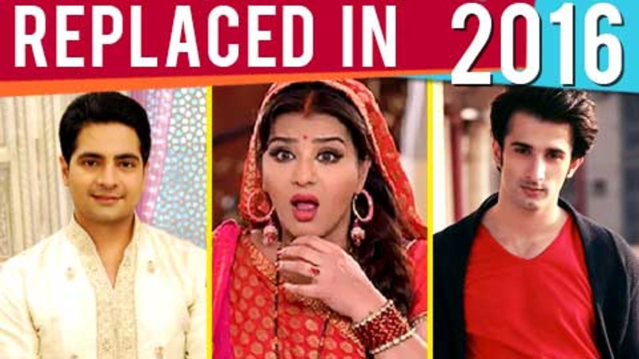 BEST OF 2016 - Biggest Replacement Stories Of TV Actors  TellyMasala