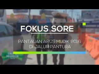 Pantauan Arus Mudik 2016 di Jalur Pantura - Fokus Sore