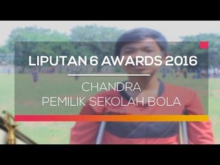 Liputan 6 Awards 2016: Chandra, Pemilik Sekolah Bola  - Liputan 6 Petang
