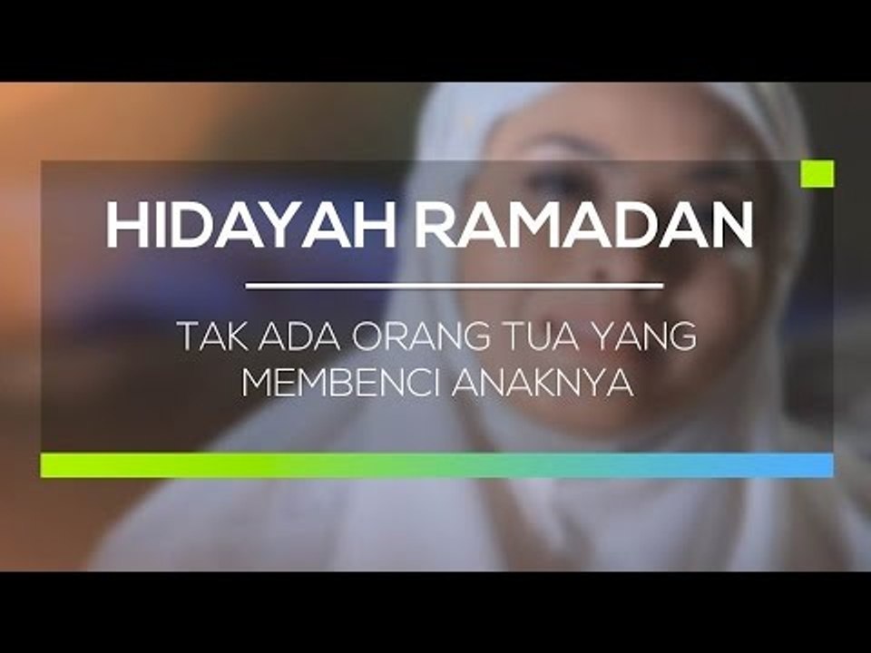 Hidayah Ramadan - Tak Ada Orang Tua Yang Membenci Anaknya