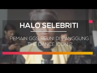 Pemain GGS Reuni di Panggung The Dance Icon 2 - Halo Selebriti