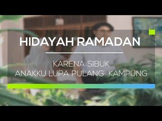 Hidayah Ramadan  - Karena Sibuk Anakku Lupa Pulang  Kampung