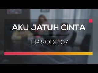 Aku Jatuh Cinta - Episode  07