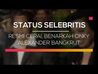Resmi Cerai, Benarkah Onky Alexander Bangkrut - Status Selebritis