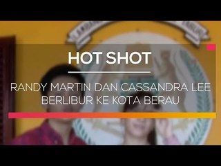 Randy Martin dan Cassandra Lee Berlibur Ke Kota Berau - Hot Shot