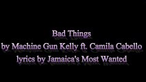 Bad Things - Machine Gun Kelly ft. Camila Cabello (Lyrics) 2016 (No Audio)
