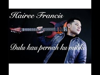 Hairee Francis - Dulu Kau Pernah Ku Miliki (Original) (Audio and Lyrics)