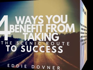 4 Ways You Benefit From Taking the Scenic Route to Success | Eddie Dovner