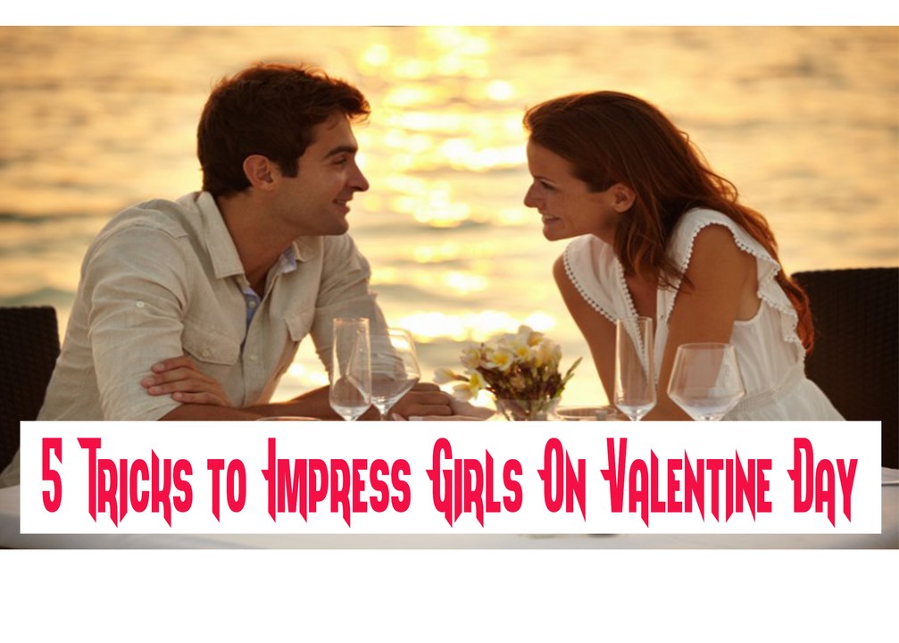 5 tricks to Impress girls On this Valentine Day 2017 (New year)