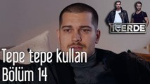 İçerde 14. Bölüm Tepe Tepe Kullan