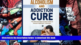 READ book  Alcoholism And Addiction Cure: The Ultimate Step-by-Step Guide to Alcohol Addiction