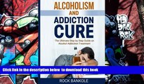 READ book  Alcoholism And Addiction Cure: The Ultimate Step-by-Step Guide to Alcohol Addiction