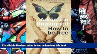 READ book  Addiction Unplugged : How To Be Free: For all those affected by their own addictions
