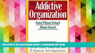 READ book  The Addictive Organization: Why We Overwork, Cover Up, Pick Up the Pieces, Please the