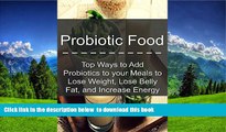 READ book  Probiotic Food: Top Ways to Add Probiotics to your Meals to Lose Weight, Lose Belly
