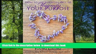 READ book  How to use Essential Oils to Magnify Your Purpose: Building a Successful Young Living