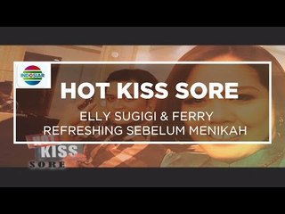 Elly Sugigi & Ferry Refreshing Jelang Nikah - Hot Kiss Sore 19/10/15