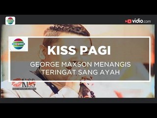 George Maxson Menangis Teringat Sang Ayah - Kiss Pagi 02/12/15