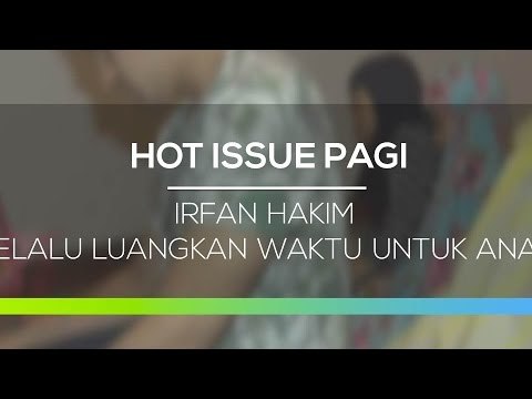 Irfan Hakim Selalu Luangkan Waktu Untuk Anak - Hot Issue Pagi 28/02/16