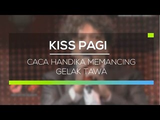 Caca Handika Memancing Gelak Tawa - Kiss Pagi