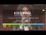 Caca Handika Memancing Gelak Tawa - Kiss Pagi