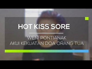 Weni Pontianak Akui Kekuatan Doa Orang Tua - Hot Kiss Sore