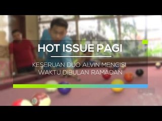 Keseruan Duo Alvin Mengisi Waktu Dibulan Ramadan - Hot Issue Pagi
