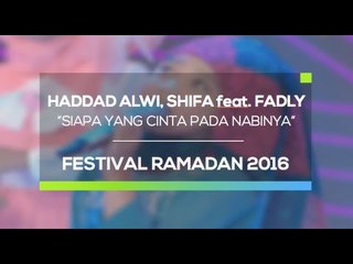 Siapa Yang Cinta Nabinya - Haddad Alwi, Shifa dan Fadly (Festival Ramadan 2016)