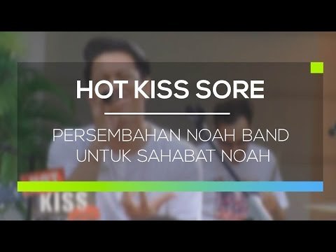 Persembahan Noah Band untuk Sahabat Noah - Hot Kiss Sore