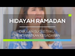 Hidayah Ramadan - Dibulan Suci Istriku Mendapatkan Kesadaran