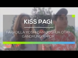Faradilla Yoshi Dan Joshua Otay Gandrungi K Pop - Kiss Pagi