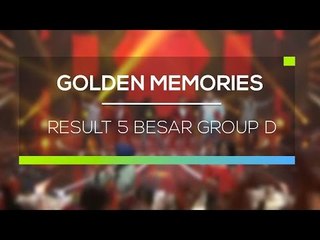 Highlight Golden Memories - Result 5 Besar Group D