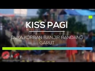 Duka Korban Banjir Bandang Garut - Kiss Pagi