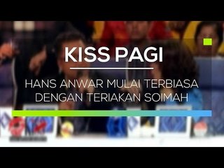 Hans Anwar Mulai Terbiasa dengan Teriakan Soimah - Kiss Pagi