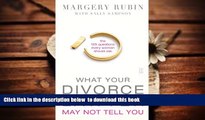 PDF [FREE] DOWNLOAD  What Your Divorce Lawyer May Not Tell You: The 125 Questions Every Woman
